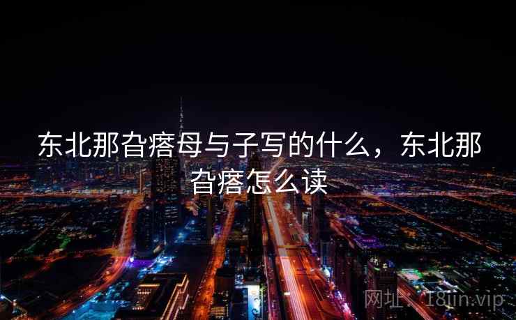 东北那旮瘩母与子写的什么，东北那旮瘩怎么读