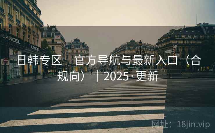 日韩专区｜官方导航与最新入口（合规向）｜2025·更新