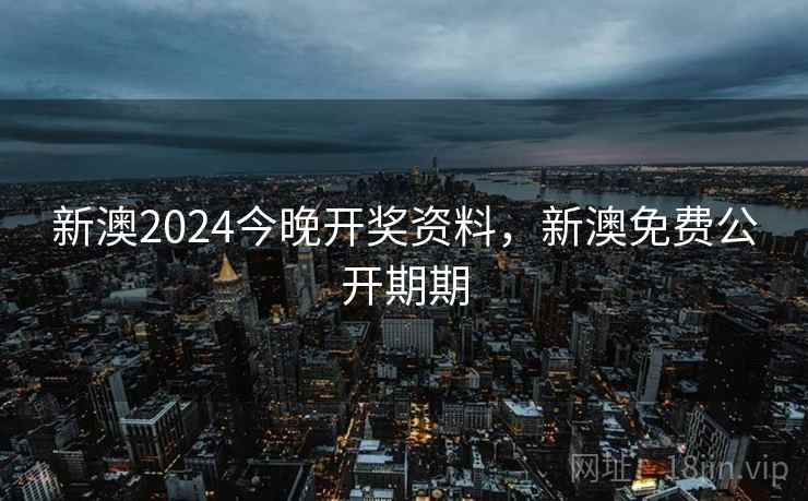 新澳2024今晚开奖资料，新澳免费公开期期